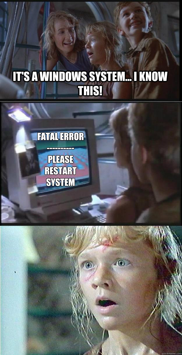 It's a Windows system... I know this! Fatal Error
----------
Please Restart system  Jurassic Park Lex