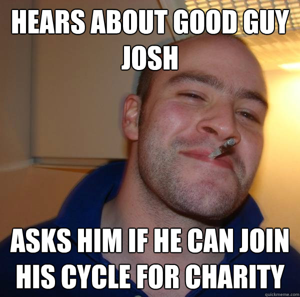 hears about good guy josh asks him if he can join his cycle for charity - hears about good guy josh asks him if he can join his cycle for charity  Misc