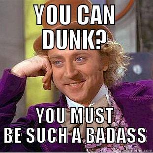 YOU CAN DUNK? YOU MUST BE SUCH A BADASS Condescending Wonka