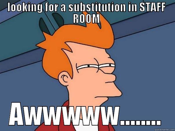 LOOKING FOR A SUBSTITUTION IN STAFF ROOM AWWWWW........ Futurama Fry