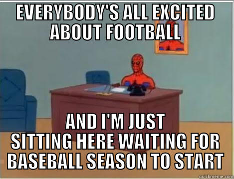 EVERYBODY'S ALL EXCITED ABOUT FOOTBALL AND I'M JUST SITTING HERE WAITING FOR BASEBALL SEASON TO START Spiderman Desk