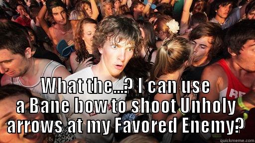  WHAT THE...? I CAN USE A BANE BOW TO SHOOT UNHOLY ARROWS AT MY FAVORED ENEMY? Sudden Clarity Clarence