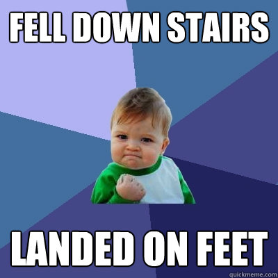 fell down stairs landed on feet  Success Kid