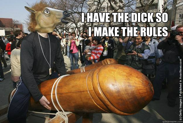 I have the DICK so 
i make the rules  - I have the DICK so 
i make the rules   Horse Head Mask