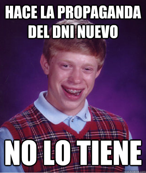 hace la propaganda del dni nuevo no lo tiene  Bad Luck Brian