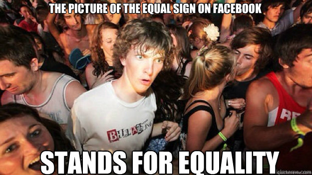 The picture of the equal sign on facebook stands for equality - The picture of the equal sign on facebook stands for equality  Sudden clarity clarance