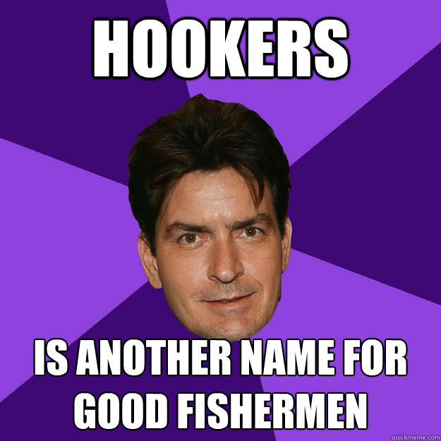 Hookers is another name for good fishermen  Clean Sheen