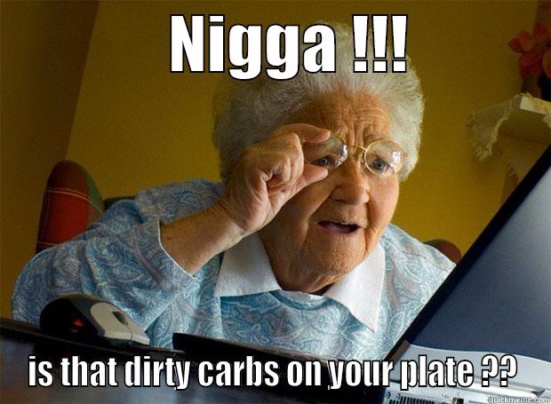              NIGGA !!!            IS THAT DIRTY CARBS ON YOUR PLATE ?? Grandma finds the Internet