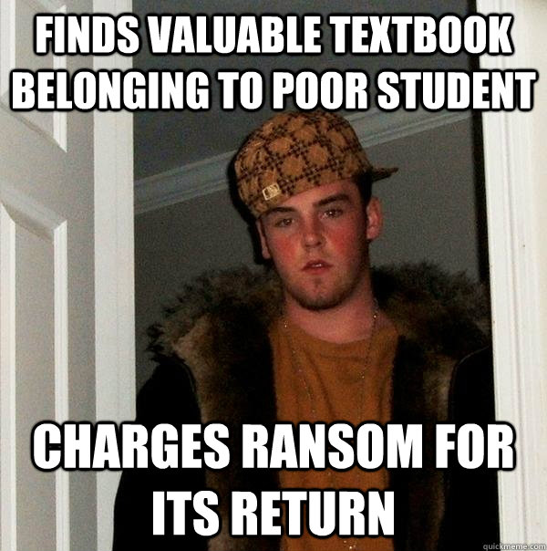 Finds valuable textbook belonging to poor student charges ransom for its return  Scumbag Steve