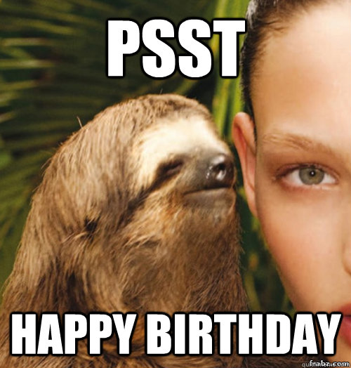 PSST Happy Birthday   rape sloth