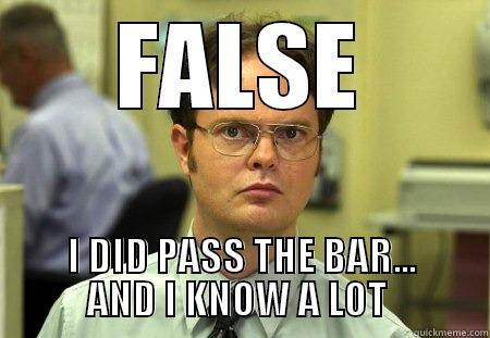 FALSE I DID PASS THE BAR...          AND I KNOW A LOT           Schrute