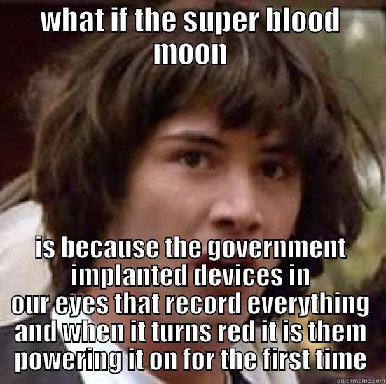 blood moon - WHAT IF THE SUPER BLOOD MOON IS BECAUSE THE GOVERNMENT IMPLANTED DEVICES IN OUR EYES THAT RECORD EVERYTHING AND WHEN IT TURNS RED IT IS THEM POWERING IT ON FOR THE FIRST TIME conspiracy keanu