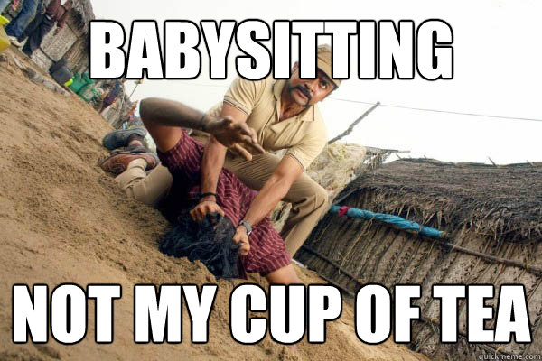 BABYSITTING Not my cup of tea  