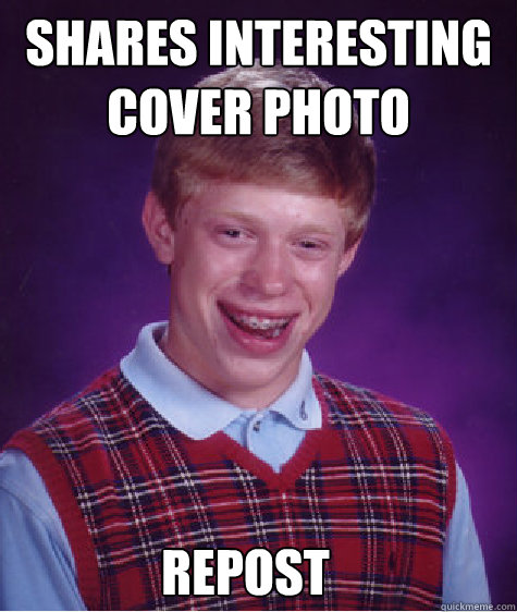 shares interesting cover photo repost  Bad Luck Brian