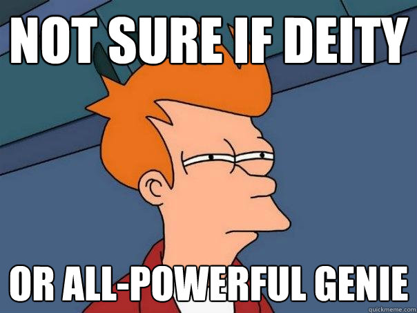 Not sure if deity or all-powerful genie - Not sure if deity or all-powerful genie  Futurama Fry