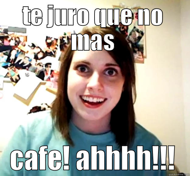 morning crazy coffee - TE JURO QUE NO MAS CAFE! AHHHH!!! Overly Attached Girlfriend