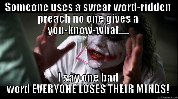 SOMEONE USES A SWEAR WORD-RIDDEN PREACH NO ONE GIVES A YOU-KNOW-WHAT..... I SAY ONE BAD WORD EVERYONE LOSES THEIR MINDS! Joker Mind Loss