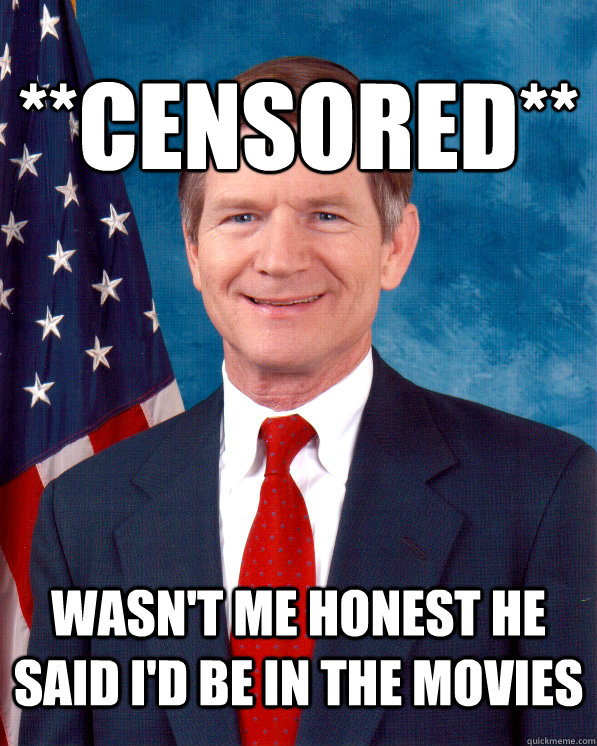 **censored**  wasn't me honest he said i'd be in the movies - **censored**  wasn't me honest he said i'd be in the movies  Scumbag Lamar Smith