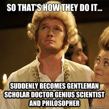 So that's how they do it... Suddenly becomes gentleman scholar doctor genius scientist and philosopher - So that's how they do it... Suddenly becomes gentleman scholar doctor genius scientist and philosopher  Gentleman Stinson