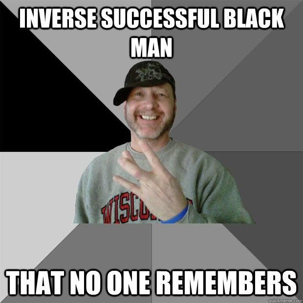 Inverse successful black man that no one remembers  Hood Dad