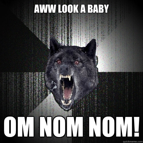 AWW LOOK A BABY OM NOM NOM!  Insanity Wolf