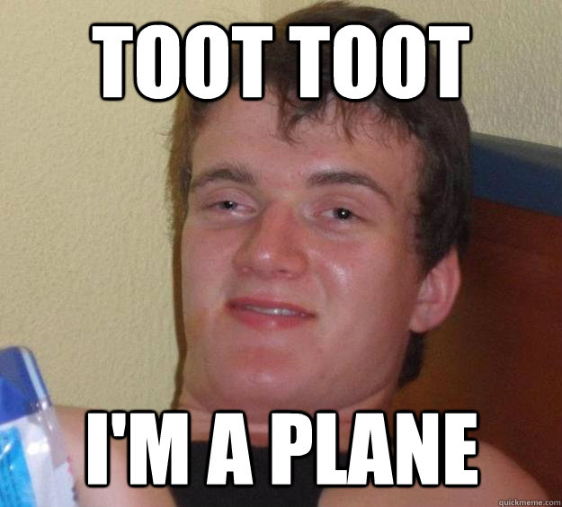 toot toot i'm a plane  10 Guy