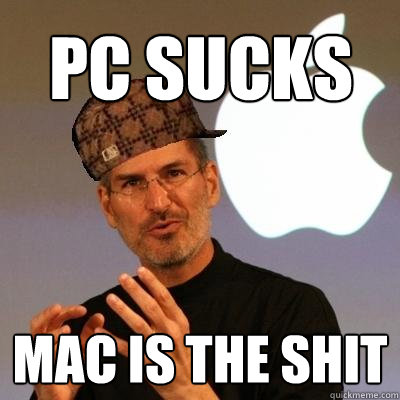 PC sucks Mac is the shit  Scumbag Steve Jobs