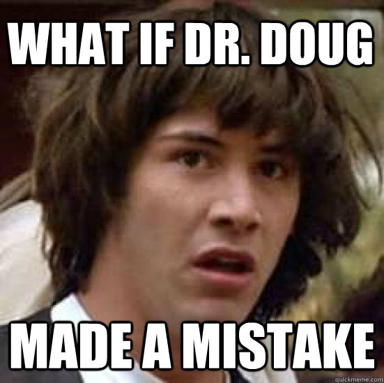 what if dr. doug made a mistake  conspiracy keanu