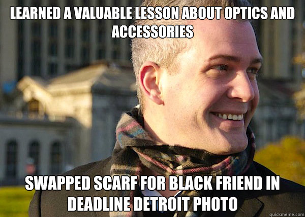 learned a valuable lesson about optics and accessories swapped scarf for black friend in Deadline Detroit photo  White Entrepreneurial Guy