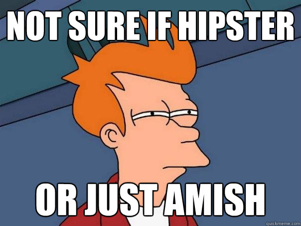 Not sure if hipster or just Amish  Futurama Fry