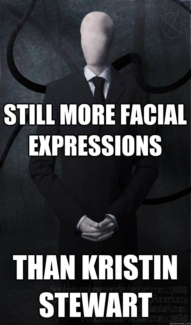 Still more facial expressions Than Kristin Stewart - Still more facial expressions Than Kristin Stewart  Slenderman