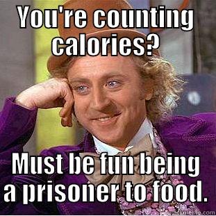 YOU'RE COUNTING CALORIES? MUST BE FUN BEING A PRISONER TO FOOD. Creepy Wonka