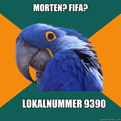 Morten? Fifa? lokalnummer 9390  Paranoid Parrot