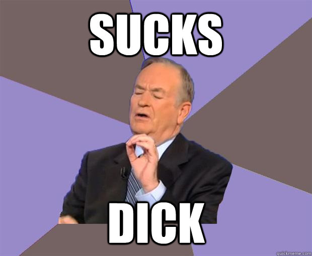 sucks dick  Bill O Reilly