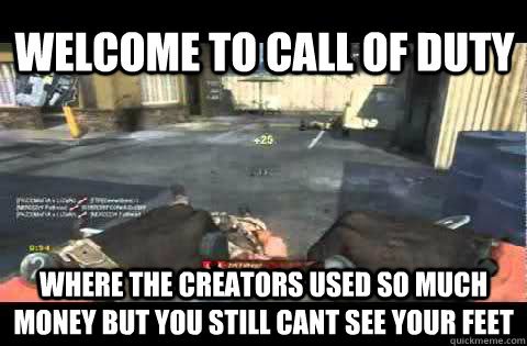 welcome to call of duty where the creators used so much money but you still cant see your feet  Call of Duty Logic