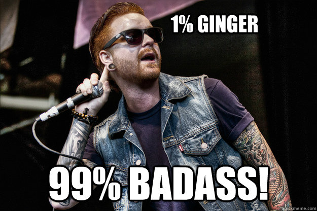 1% Ginger 99% BAdass!  