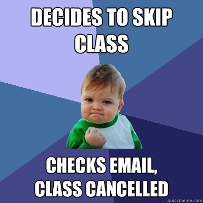 Decides to skip class Checks email,
Class Cancelled - Decides to skip class Checks email,
Class Cancelled  Success Kid