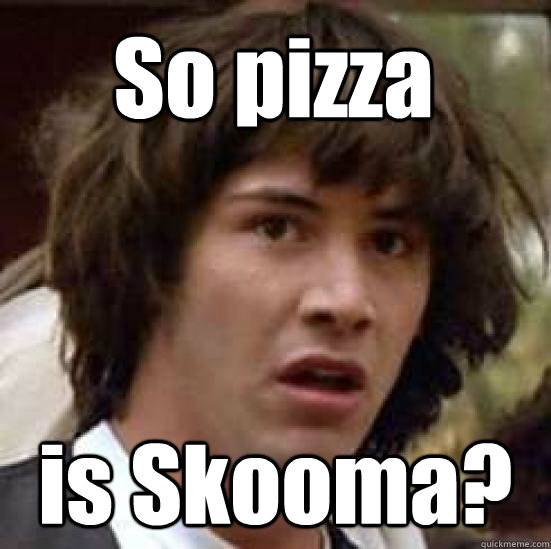 So pizza is Skooma? - So pizza is Skooma?  Misc