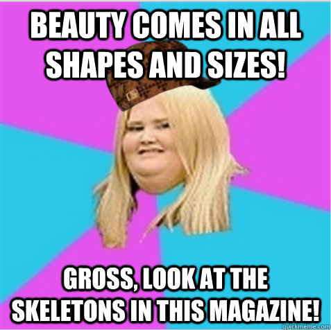 Beauty comes in all shapes and sizes! gross, look at the skeletons in this magazine!  scumbag fat girl