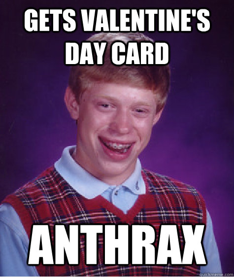 gets valentine's day card anthrax - gets valentine's day card anthrax  Bad Luck Brian