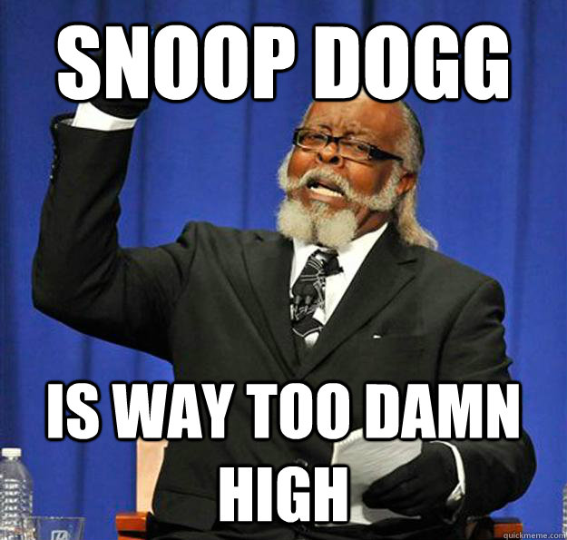 snoop dogg Is way too damn high  Jimmy McMillan