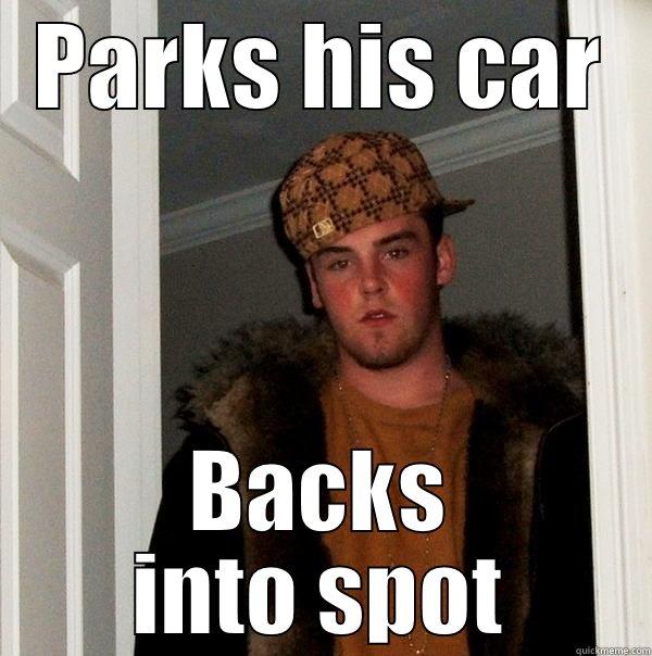 PARKS HIS CAR BACKS INTO SPOT Scumbag Steve