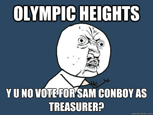 olympic heights y u no vote for sam conboy as treasurer?  Y U No