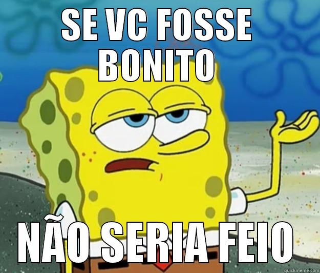 SE VC FOSSE BONITO NÃO SERIA FEIO Tough Spongebob