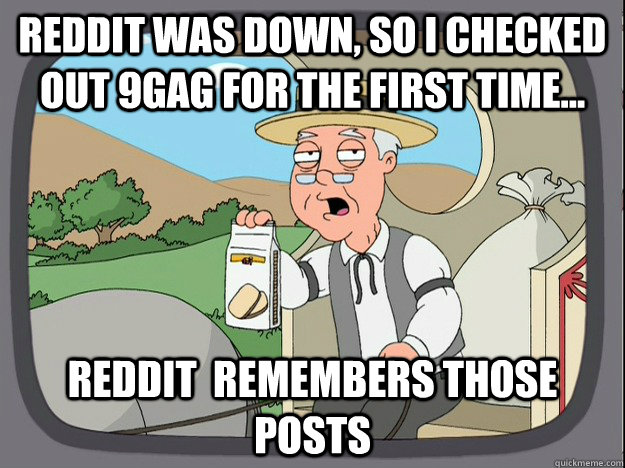 reddit was down, so I checked out 9gag for the first time... reddit  remembers those posts  Pepperidge Farm Remembers