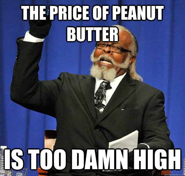 the price of peanut butter Is too damn high - the price of peanut butter Is too damn high  Jimmy McMillan