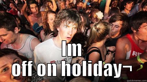  IM OFF ON HOLIDAY¬ Sudden Clarity Clarence