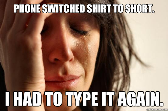 Phone switched shirt to short. i had to type it again.  First World Problems