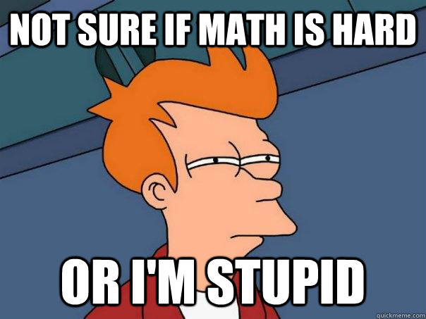 Not sure if math is hard Or I'm stupid  Futurama Fry