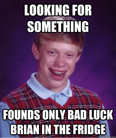 looking for something founds only Bad Luck Brian in the fridge  Bad Luck Brian